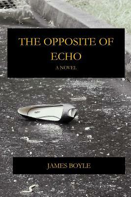 The Opposite of Echo by James Boyle