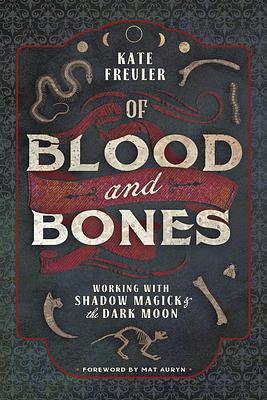 Of Blood and Bones: Working with Shadow Magick & the Dark Moon by Kate Freuler