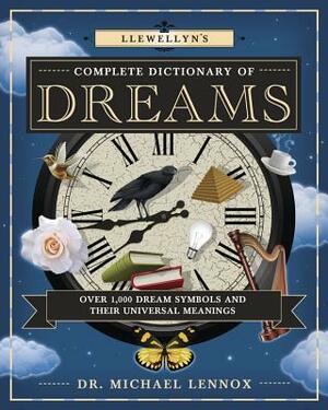 Llewellyn's Complete Dictionary of Dreams: Over 1,000 Dream Symbols and Their Universal Meanings by Michael Lennox