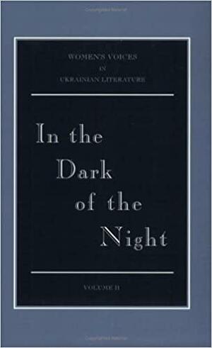 In the Dark of the Night: Selected Short Fiction by Dniprova Chayka and Lyubov Yanovska by Lyubov Yanovska, Sonia Morris, Dniprova Chayka
