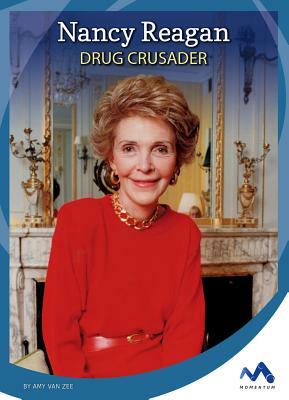 Nancy Reagan: Drug Crusader by Amy Van Zee