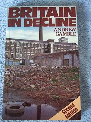 Britain In Decline: Economic Policy, Political Strategy And The British State by Andrew Gamble