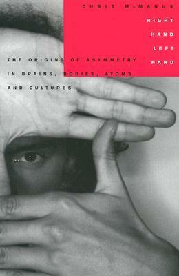 Right Hand, Left Hand: The Origins of Asymmetry in Brains, Bodies, Atoms and Cultures by Chris McManus