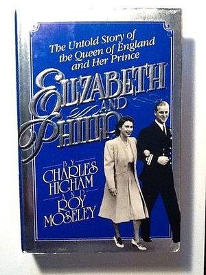 Elizabeth and Philip by Roy Moseley, Charles Higman, Charles Higman