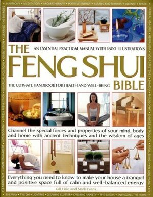 The Feng Shui Bible: A Practical Guide for Harmony & Well Being: Channel the special forces and properties of your mind, body and home with ancient ... space full of calm and well-balanced energy by Gill Hale