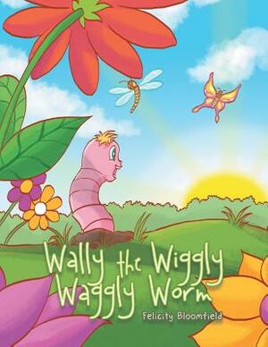 Wally the Wiggly Waggly Worm by Felicity Bloomfield