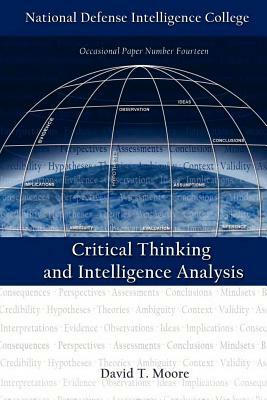 Critical Thinking and Intelligence Analysis (Second Edition) by David T. Moore, National Defense Intelligence College