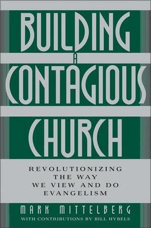 Building a Contagious Church: Revolutionizing the Way We View and Do Evangelism by Mark Mittelberg
