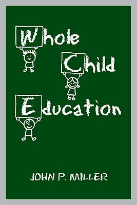 Whole Child Education by John P. Miller