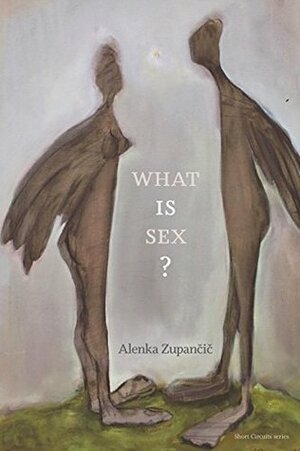 What IS Sex? (Short Circuits) by Alenka Zupančič