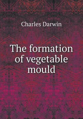 The Formation of Vegetable Mould by Darwin Charles