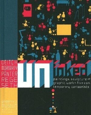 Uninked : paintings, sculpture and graphic works by 5 contemporary cartoonists by Kim Deitch, Chris Ware, Jerry Moriarty, Ron Regé Jr., Seth, Gary Panter