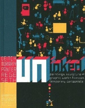 Uninked : paintings, sculpture and graphic works by 5 contemporary cartoonists by Jerry Moriarty, Chris Ware, Kim Deitch, Seth, Ron Regé Jr., Gary Panter