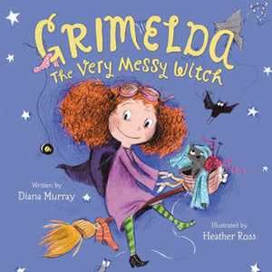 Grimelda: The Very Messy Witch by Heather Ross, Diana Murray