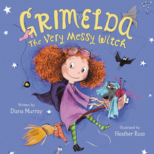 Grimelda: The Very Messy Witch by Diana Murray, Heather Ross