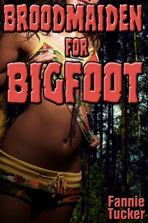 Broodmaiden for Bigfoot by Fannie Tucker