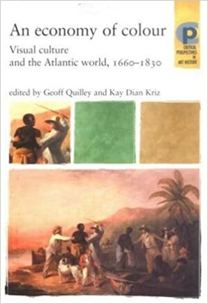 An Economy of Colour: Visual Culture and the North Atlantic World, 1660-1830 by Geoff Quilley