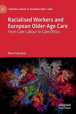 Racialised Workers and European Older-Age Care: From Care Labour to Care Ethics by Nina Sahraoui