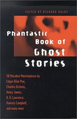 Phantastic Book of Ghost Stories by Ramsey Campbell, Charles Dickens, J. Sheridan Le Fanu, Saki, Fitz-James O'Brien, Roger Johnson, Daniel Defoe, Charlotte Riddell, Amelia B. Edwards, Alfred McClelland Burrage, E.F. Benson, Arthur Conan Doyle, Ambrose Bierce, John Metcalfe, M.R. James, D.H. Lawrence, Richard Dalby, Edward Lucas White, Henry James, Ralph Adams Cram, Mark Valentine, Nugent Barker, Vincent O’Sullivan, Robert Aickman, Charles Birkin, Fergus Hume, E. Nesbit, Karl Edward Wagner, Montague Summers, L.T.C. Rolt, Wilkie Collins, Richard Marsh, Manly Wade Wellman, Roger Pater, Rudyard Kipling, William J. Wintle, H. Russell Wakefield, R.H. Malden, Algernon Blackwood, Louisa Baldwin, William Hope Hodgson, Margery Lawrence, Sapper, R. Chetwynd-Hayes, Lucy M. Boston, Mark Twain, Forrest Reid, Basil Copper, David G. Rowlands, John Glasby, Shamus Frazer