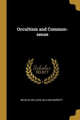 Occultism and Common-Sense by William Barrett, Beckles Willson