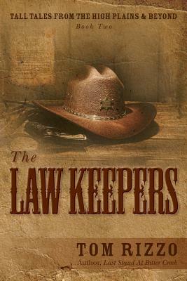 Tall Tales from the High Plains & Beyond, Book Two: The Law Keepers by Tom Rizzo