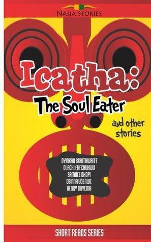 Icatha - The Soul Eater by Olachi Ekechukwu, Obinna Udenwe, Samuel Okopi, Henry Onyema, Oyinkan Braithwaite