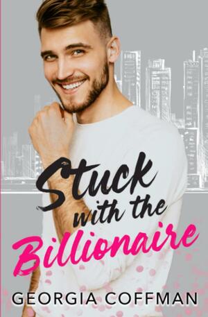 Stuck with the Billionaire: A Brother's Best Friend Romantic Comedy by Georgia Coffman