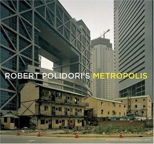 Robert Polidori's Metropolis by Robert Polidori, Martin C. Pedersen, Criswell Lappin