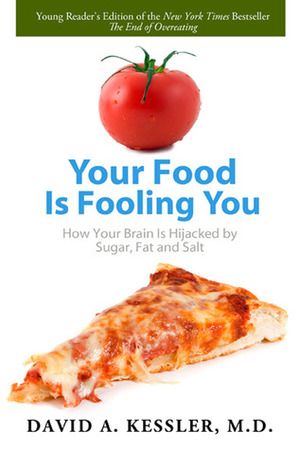 Your Food Is Fooling You: How Your Brain Is Hijacked by Sugar, Fat, and Salt by David A. Kessler