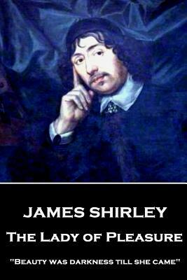 James Shirley - The Lady of Pleasure: "Beauty was darkness till she came" by James Shirley