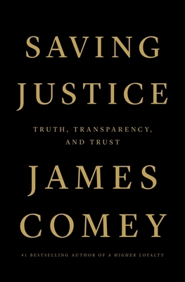 Saving Justice: Truth, Transparency, and Trust by James Comey