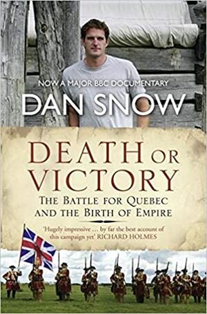 Death or Victory: The Battle for Quebec and the Birth of Empire. Dan Snow by Dan Snow