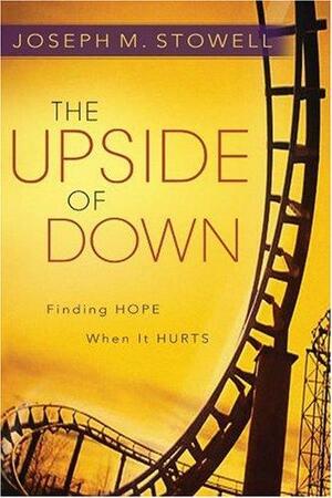 The Upside of Down: Finding Hope When It Hurts by Joseph M. Stowell