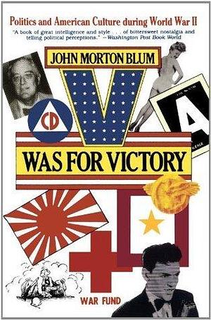 V Was for Victory: Politics and American Culture During World War II by John Morton Blum, John Morton Blum