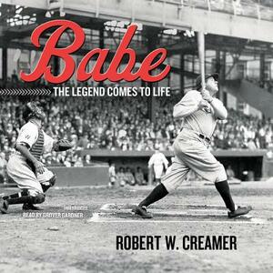 Babe: The Legend Comes to Life by Robert W. Creamer