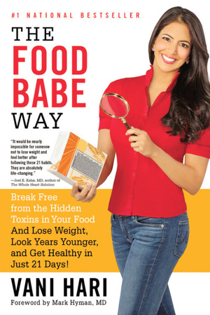 The Food Babe Way: Break Free from the Hidden Toxins in Your Food and Lose Weight, Look Years Younger, and Get Healthy in Just 21 Days! by Vani Hari