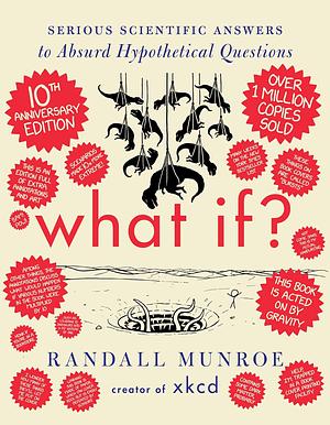 What If? 10th Anniversary Edition: Serious Scientific Answers to Absurd Hypothetical Questions by Randall Munroe