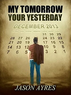 My Tomorrow, Your Yesterday by Jason Ayres