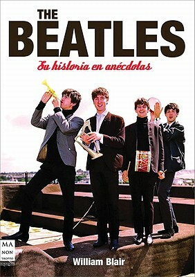 The Beatles: Su Historia en Anecdotas by William Blair