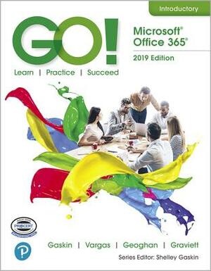 Go! with Microsoft Office 365, 2019 Edition Introductory by Shelley Gaskin, Alicia Vargas, Debra Geoghan