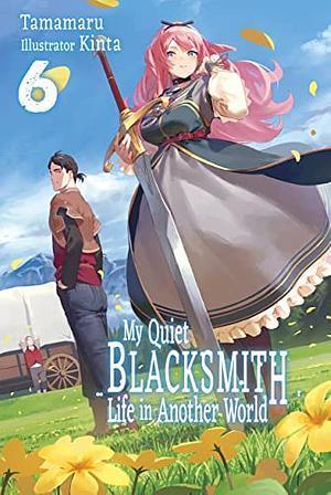 My Quiet Blacksmith Life in Another World: Volume 6 by Tamamaru