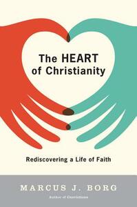 The Heart of Christianity: Rediscovering a Life of Faith by Marcus J. Borg