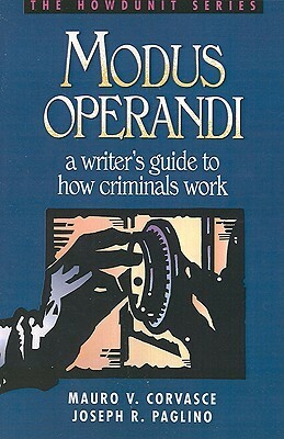 Modus Operandi: A Writer's Guide to How Criminals Work by Mauro V. Corvasce, Joseph R. Paglino