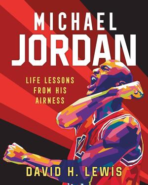 Michael Jordan: Life Lessons from His Airness by David H. Lewis