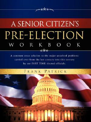 A Senior Citizen's Pre-Election Workbook by Frank Patrick