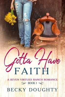 Gotta Have Faith: A Seven Virtues Ranch Romance Book 1 by Becky Doughty