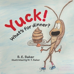 Yuck! What's for Dinner? by B.E. Baker