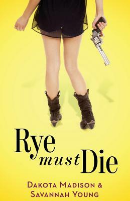 Rye Must Die by Dakota Madison, Savannah Young