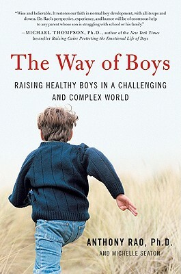 The Way of Boys: Raising Healthy Boys in a Challenging and Complex World by Anthony Rao, Michelle D. Seaton