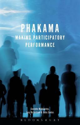 Phakama: Making Participatory Performance by Fabio Santos, Lucy Richardson, Caoimhe McAvinchey